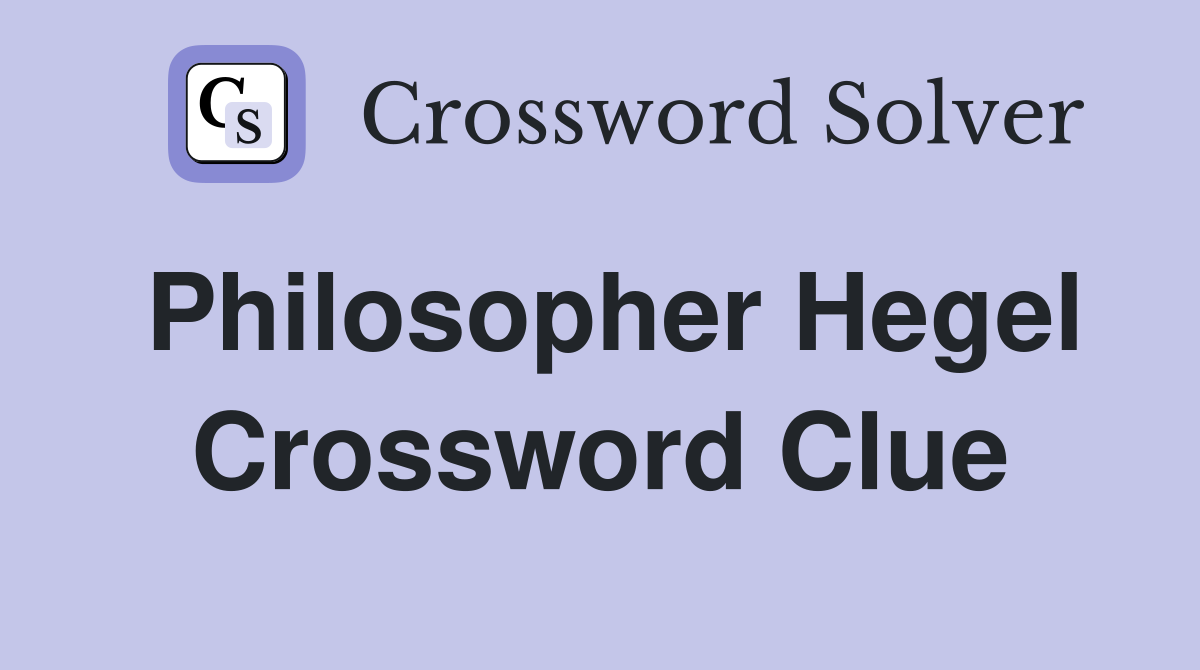 Philosopher Hegel Crossword Clue