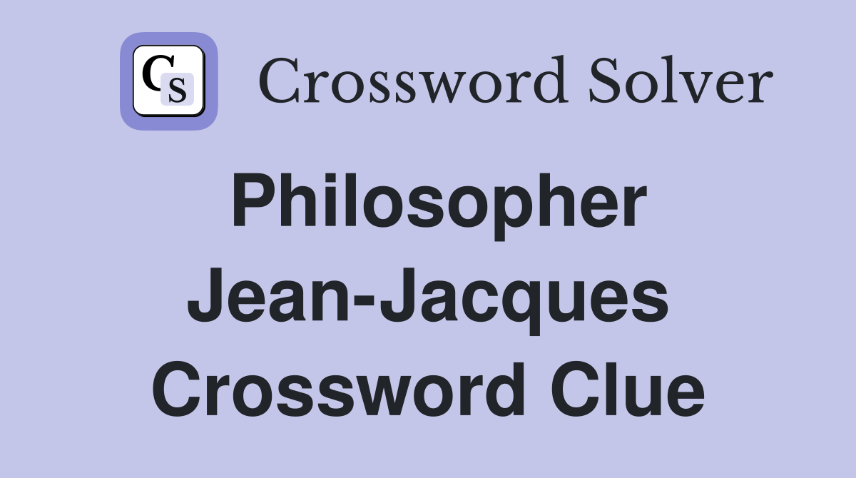 Philosopher Jean-Jacques Crossword Clue