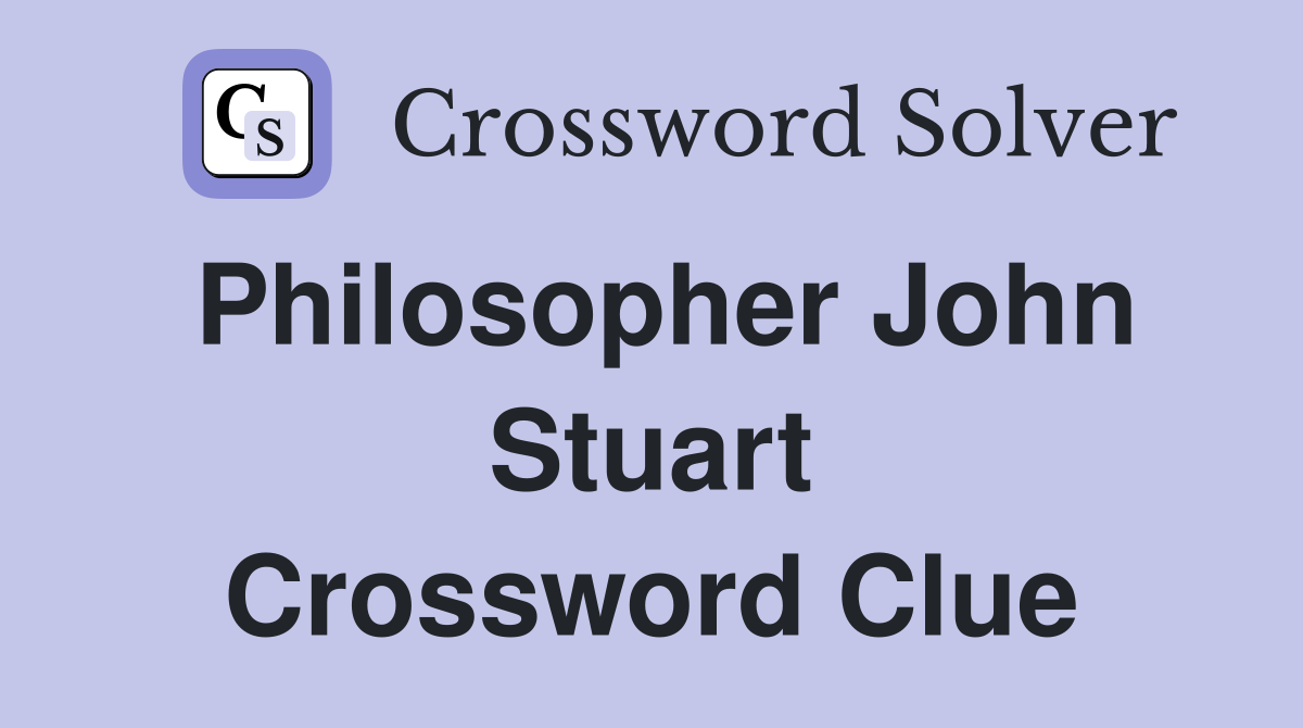 Philosopher John Stuart Crossword Clue