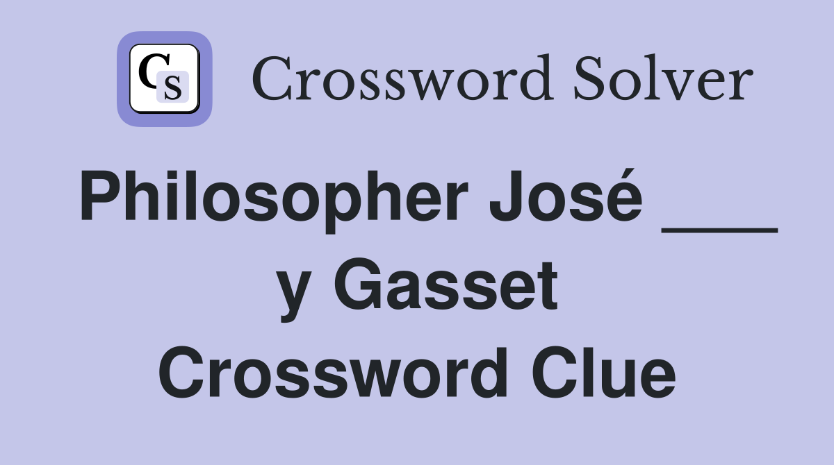 Philosopher José ___ y Gasset Crossword Clue