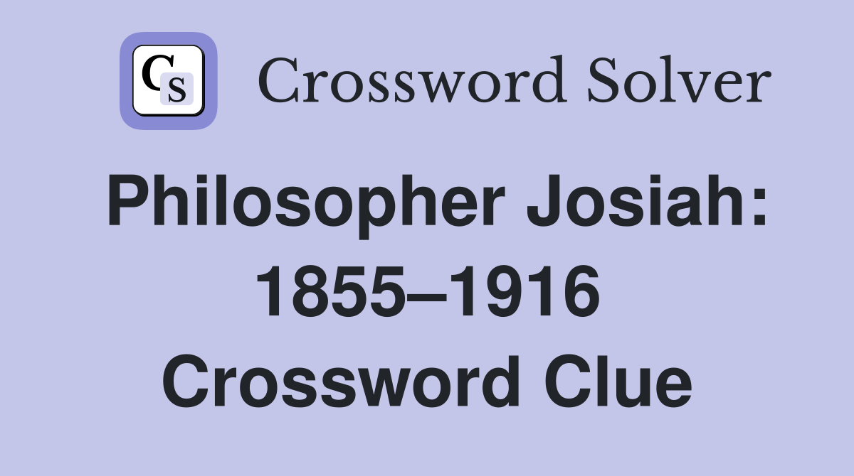 Philosopher Josiah: 1855–1916 Crossword Clue