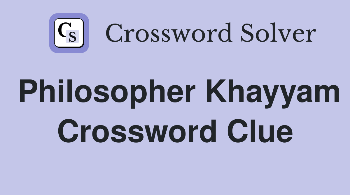 Philosopher Khayyam Crossword Clue