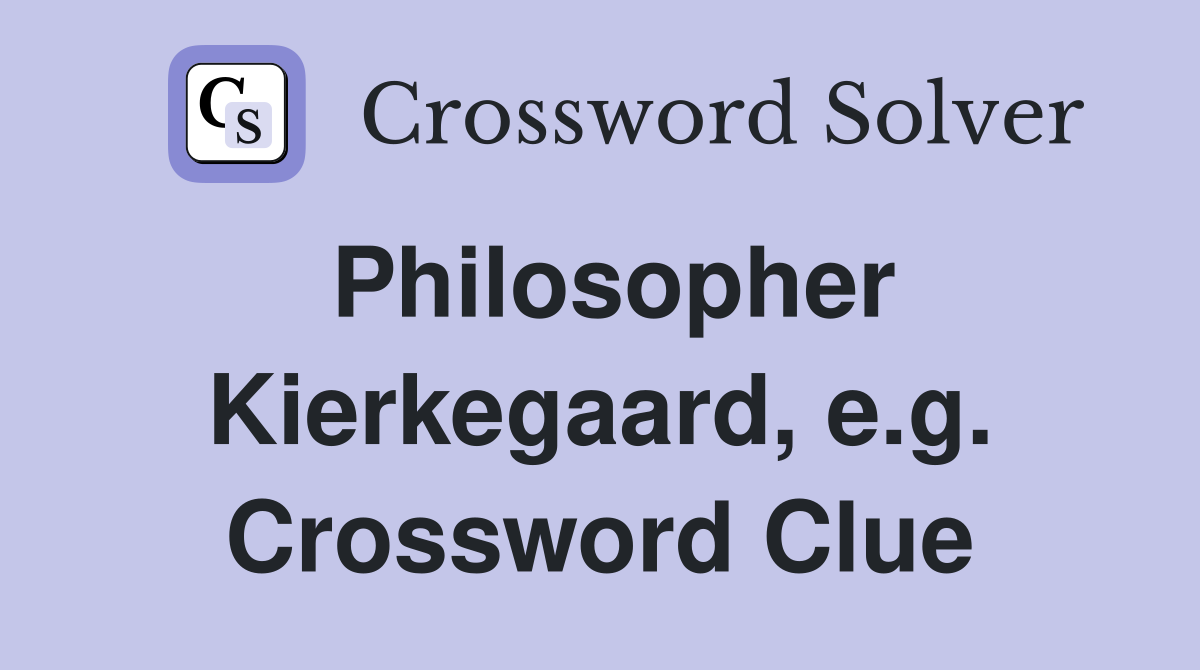 Philosopher Kierkegaard, e.g. Crossword Clue