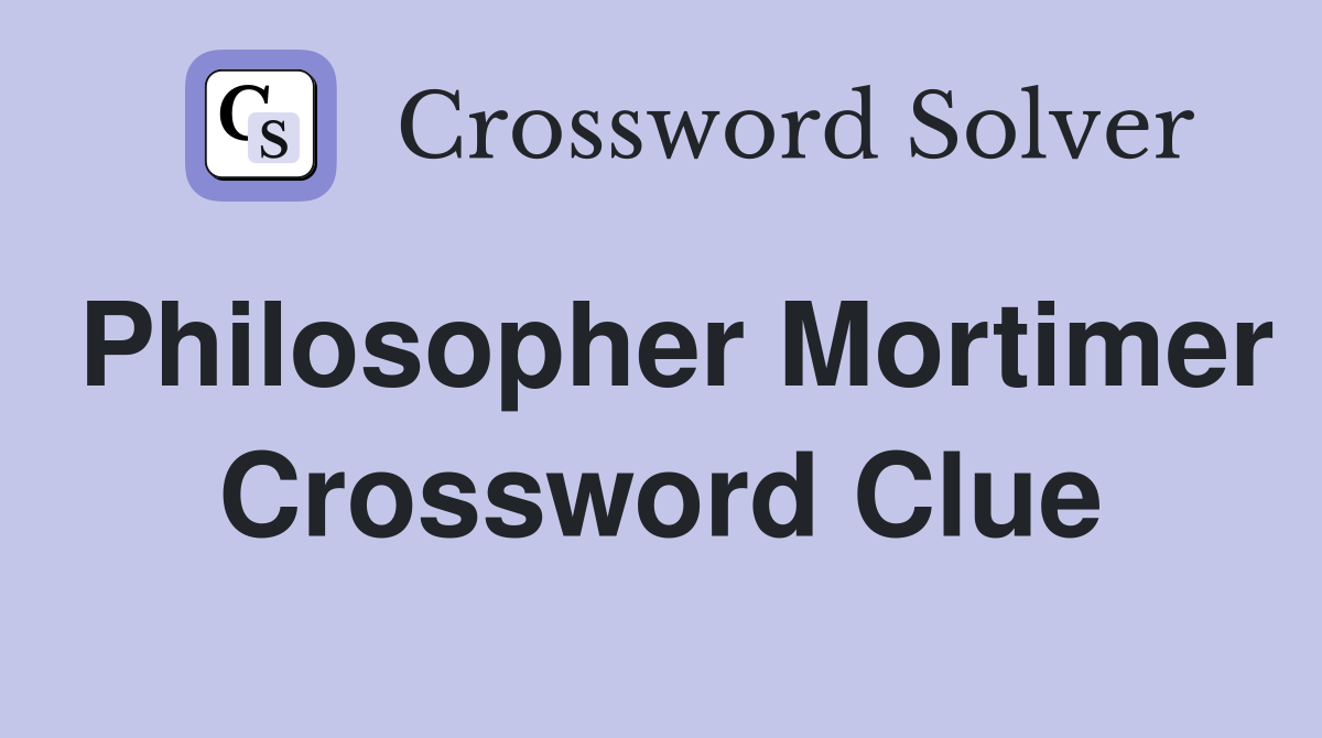 Philosopher Mortimer Crossword Clue