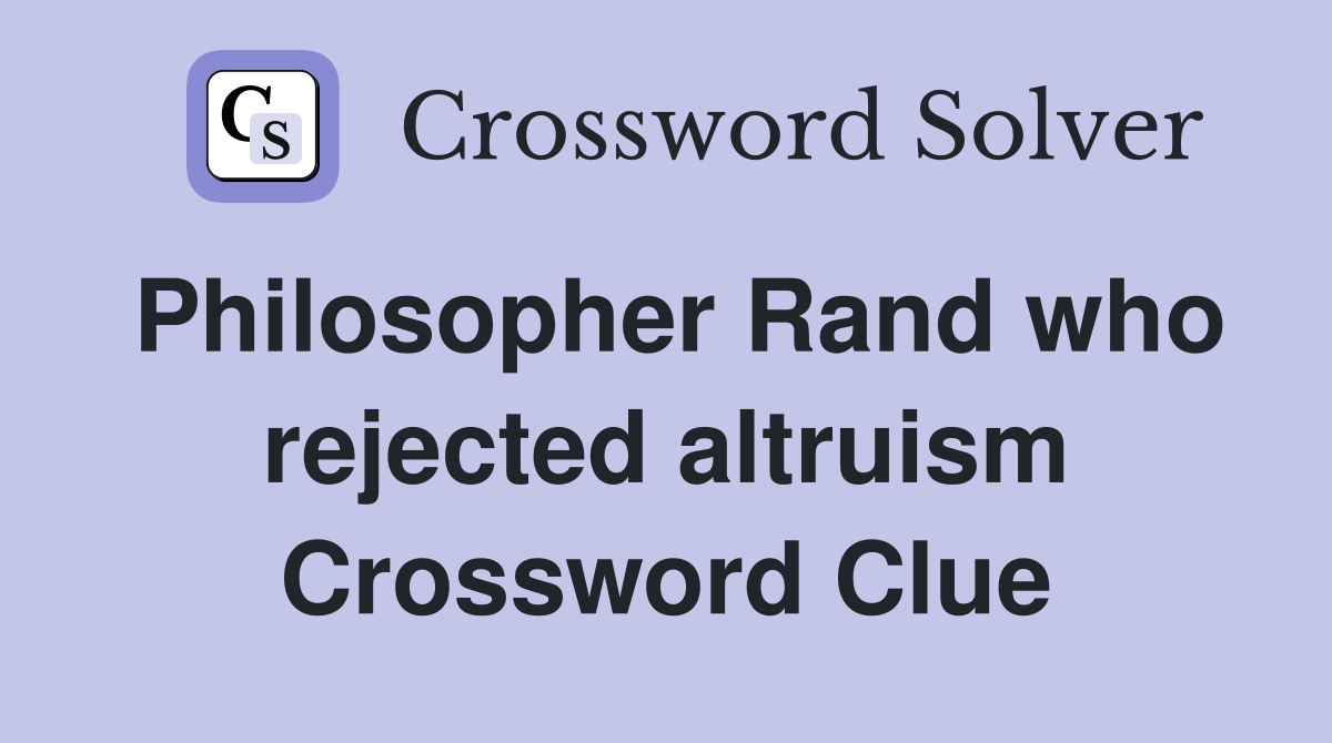 Philosopher Rand who rejected altruism Crossword Clue