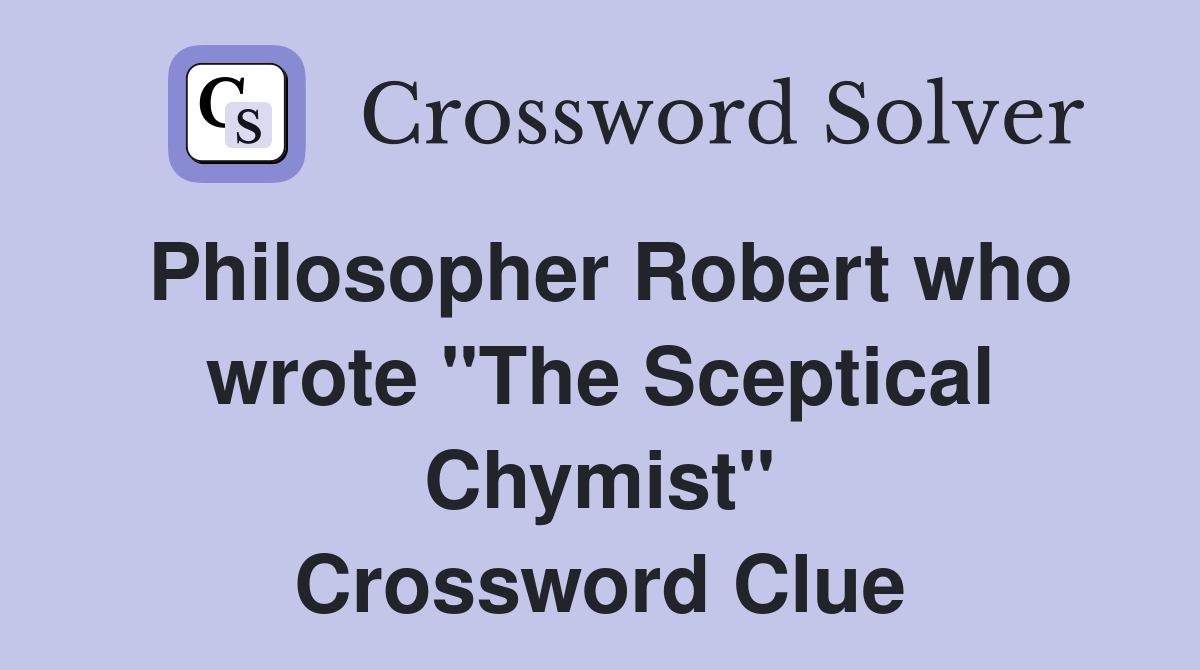 Philosopher Robert who wrote "The Sceptical Chymist" Crossword Clue