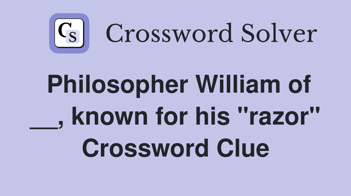 Philosopher William of __, known for his "razor" Crossword Clue