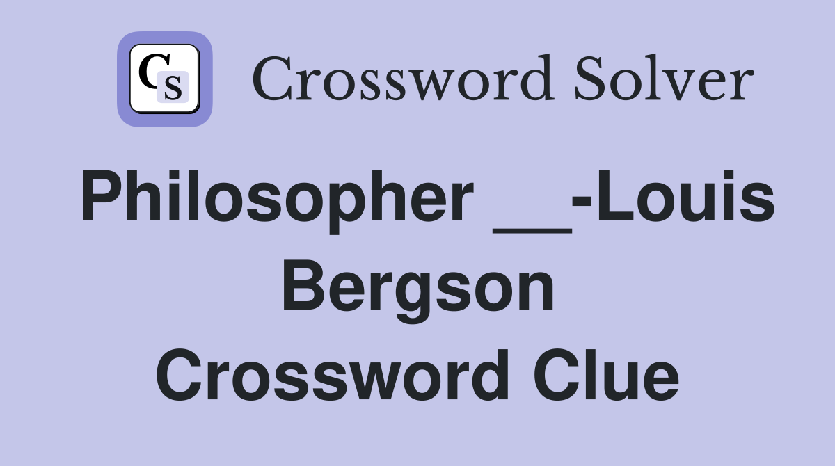 Philosopher __-Louis Bergson Crossword Clue