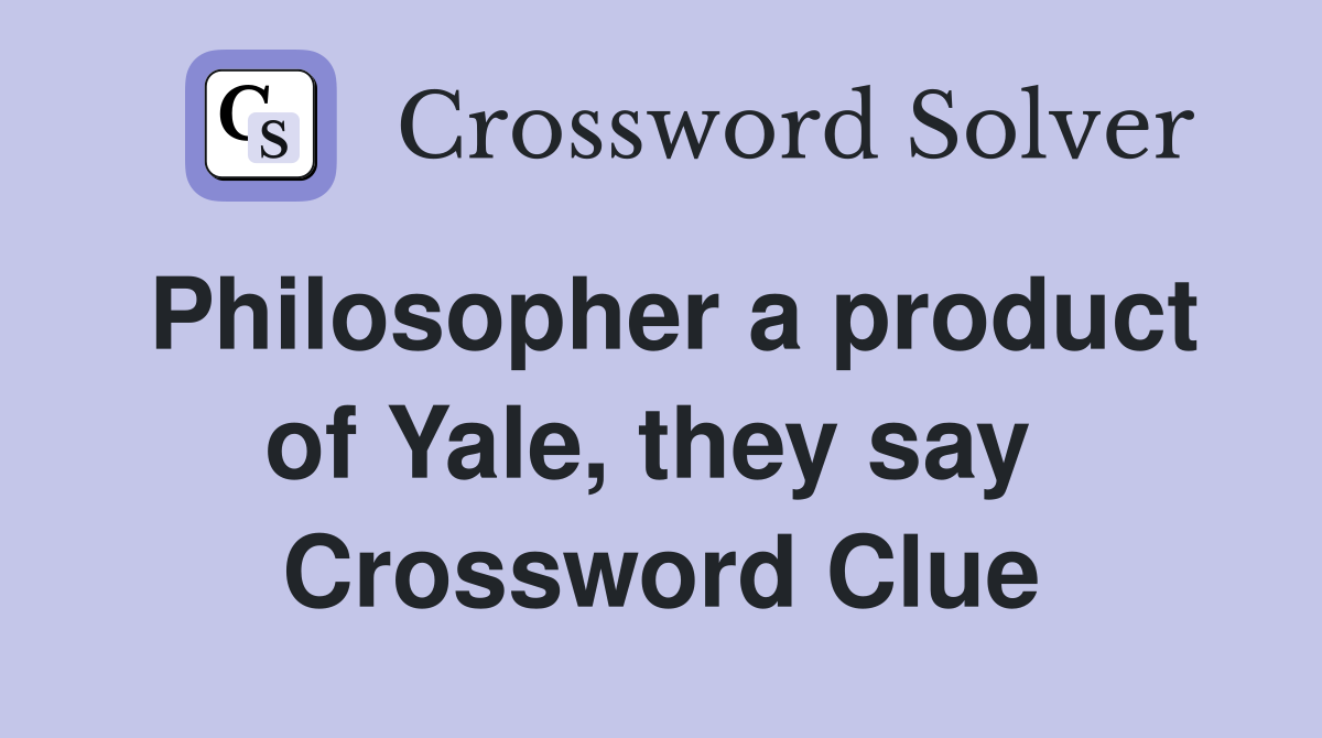 Philosopher a product of Yale, they say  Crossword Clue