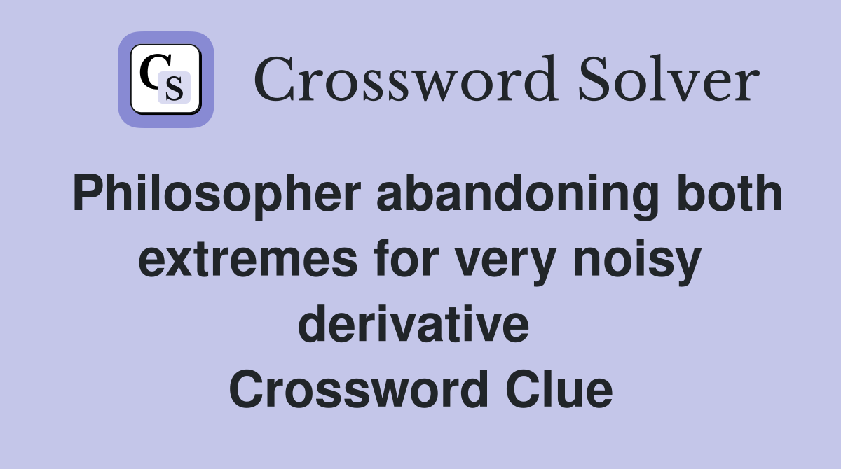 Philosopher abandoning both extremes for very noisy derivative  Crossword Clue