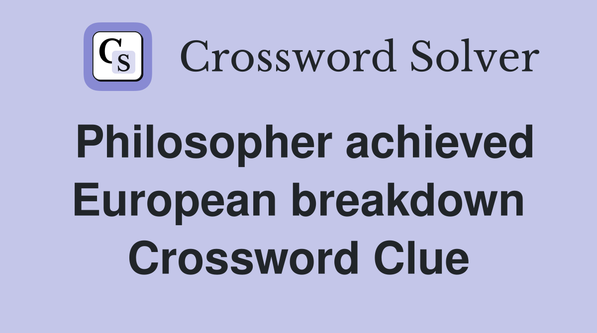 Philosopher achieved European breakdown Crossword Clue