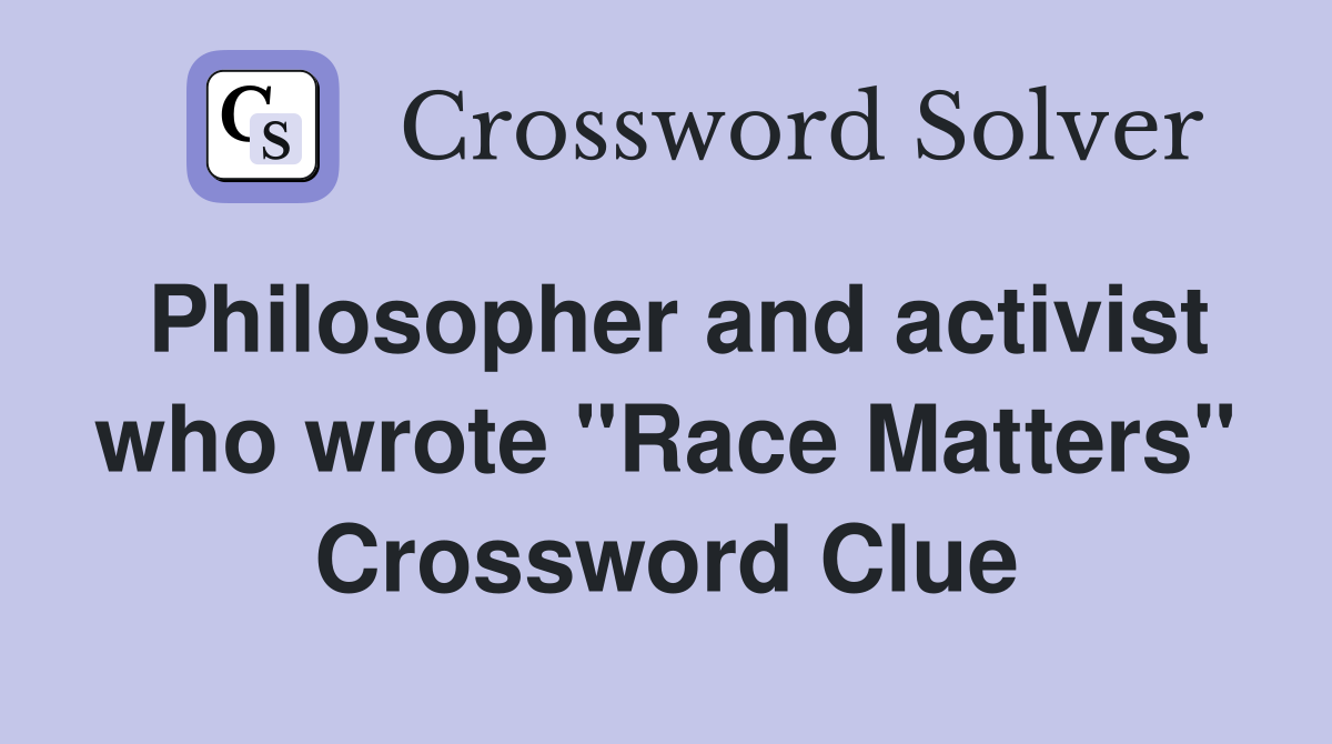 Philosopher and activist who wrote "Race Matters" Crossword Clue