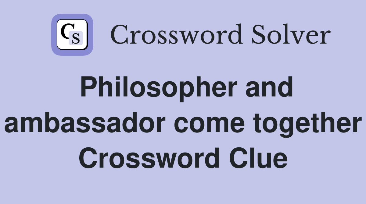 Philosopher and ambassador come together Crossword Clue