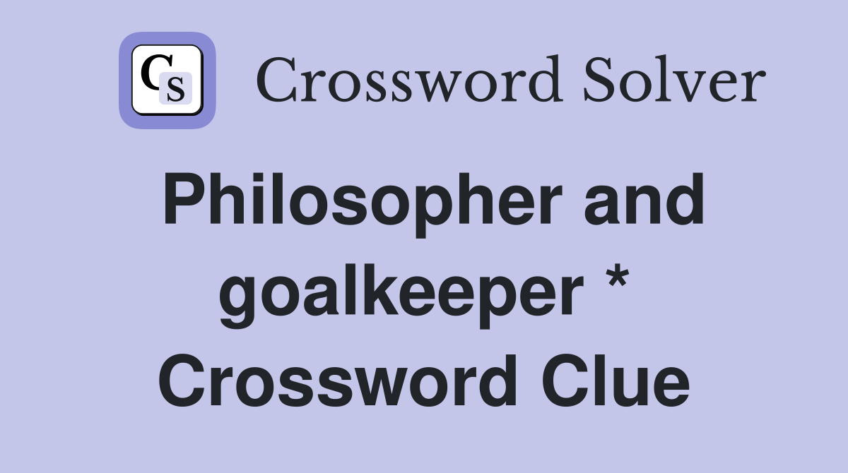 Philosopher and goalkeeper * Crossword Clue