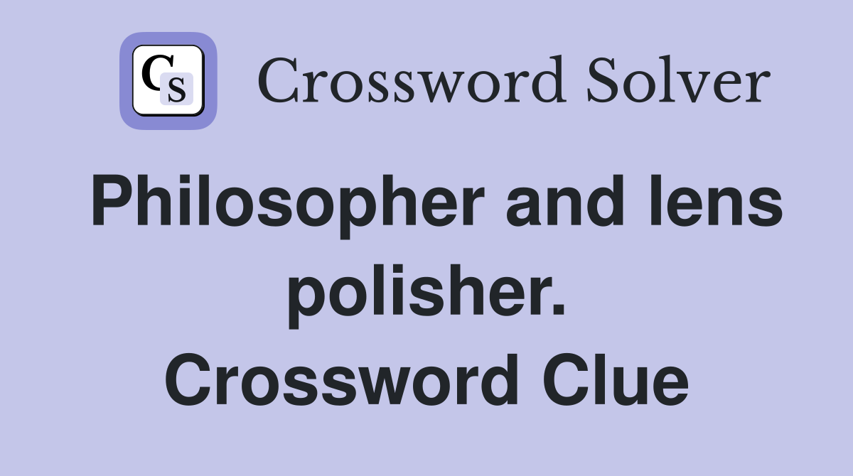 Philosopher and lens polisher. Crossword Clue