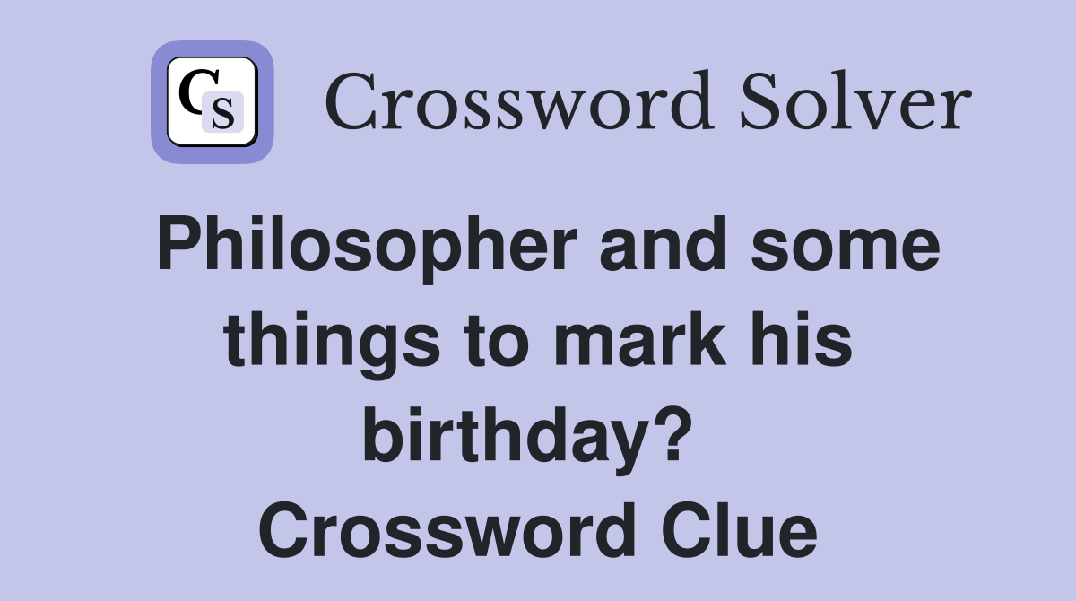 Philosopher and some things to mark his birthday?  Crossword Clue