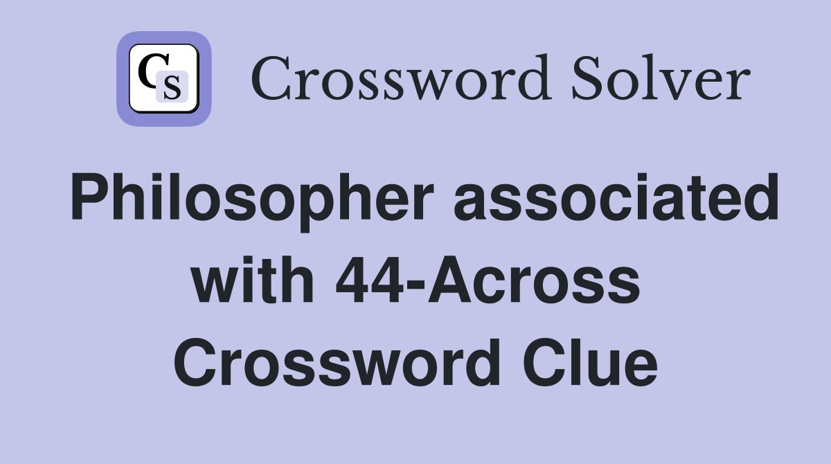 Philosopher associated with 44-Across Crossword Clue