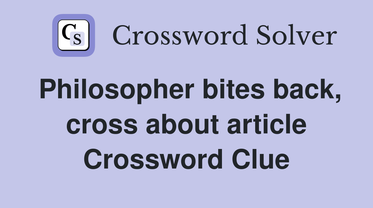 Philosopher bites back, cross about article Crossword Clue