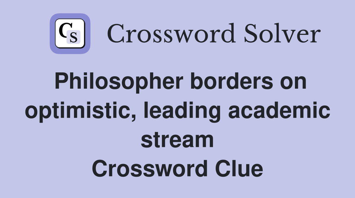 Philosopher borders on optimistic, leading academic stream Crossword Clue