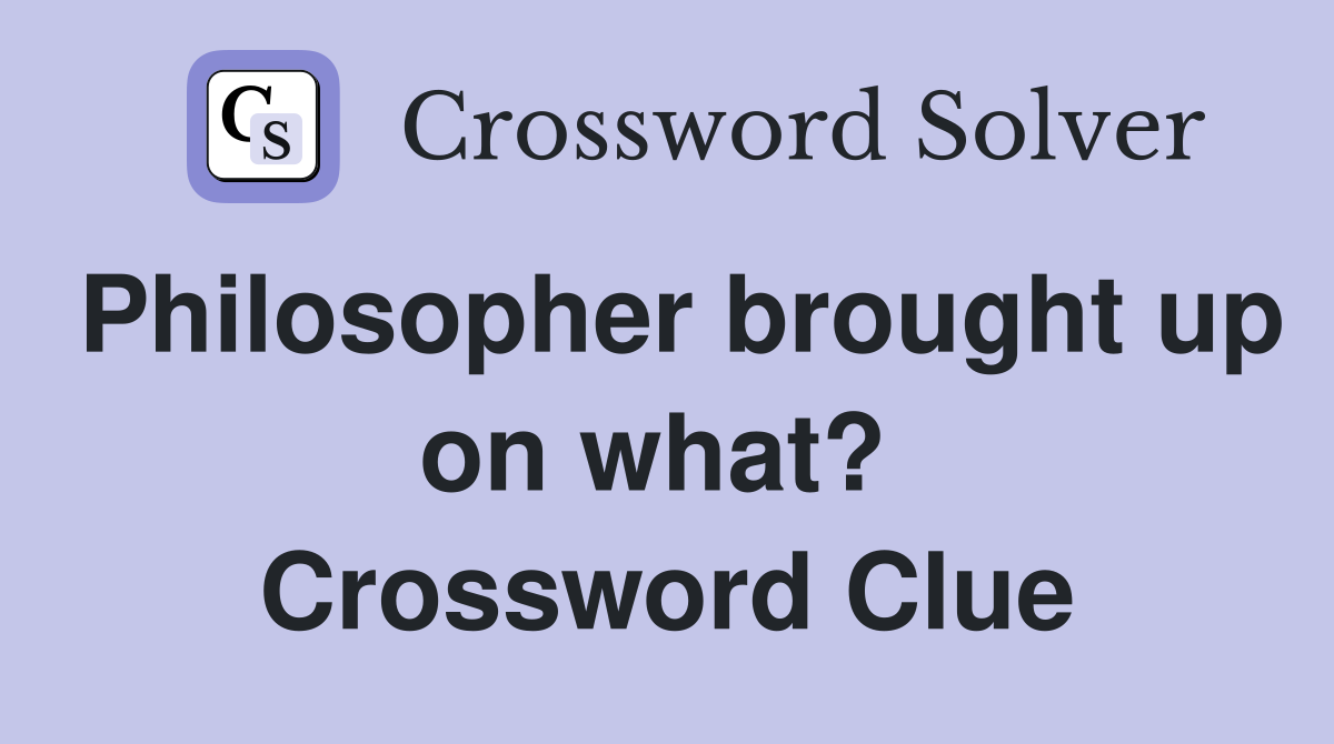 Philosopher brought up on what?  Crossword Clue