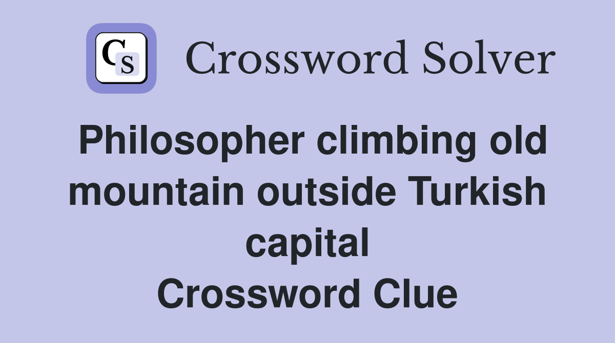 Philosopher climbing old mountain outside Turkish capital Crossword Clue