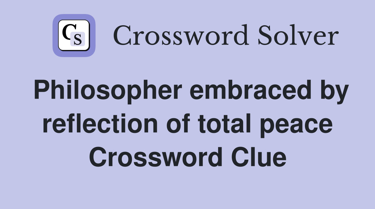 Philosopher embraced by reflection of total peace Crossword Clue