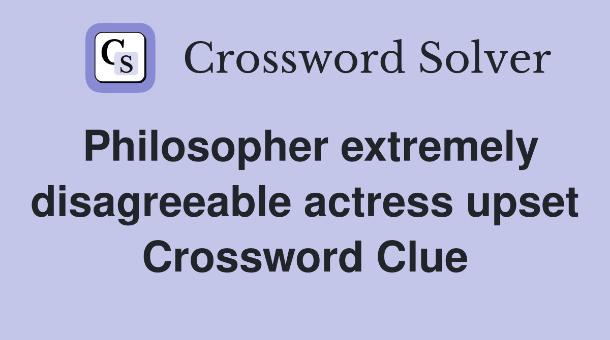 Philosopher extremely disagreeable actress upset Crossword Clue