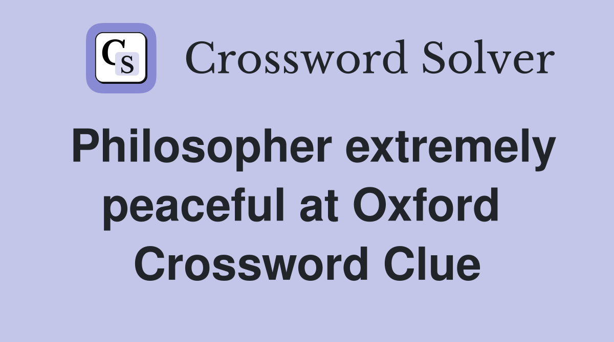 Philosopher extremely peaceful at Oxford  Crossword Clue
