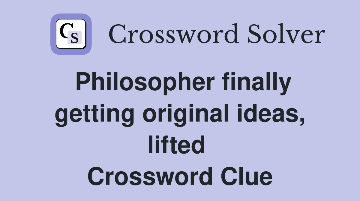 Philosopher finally getting original ideas, lifted  Crossword Clue