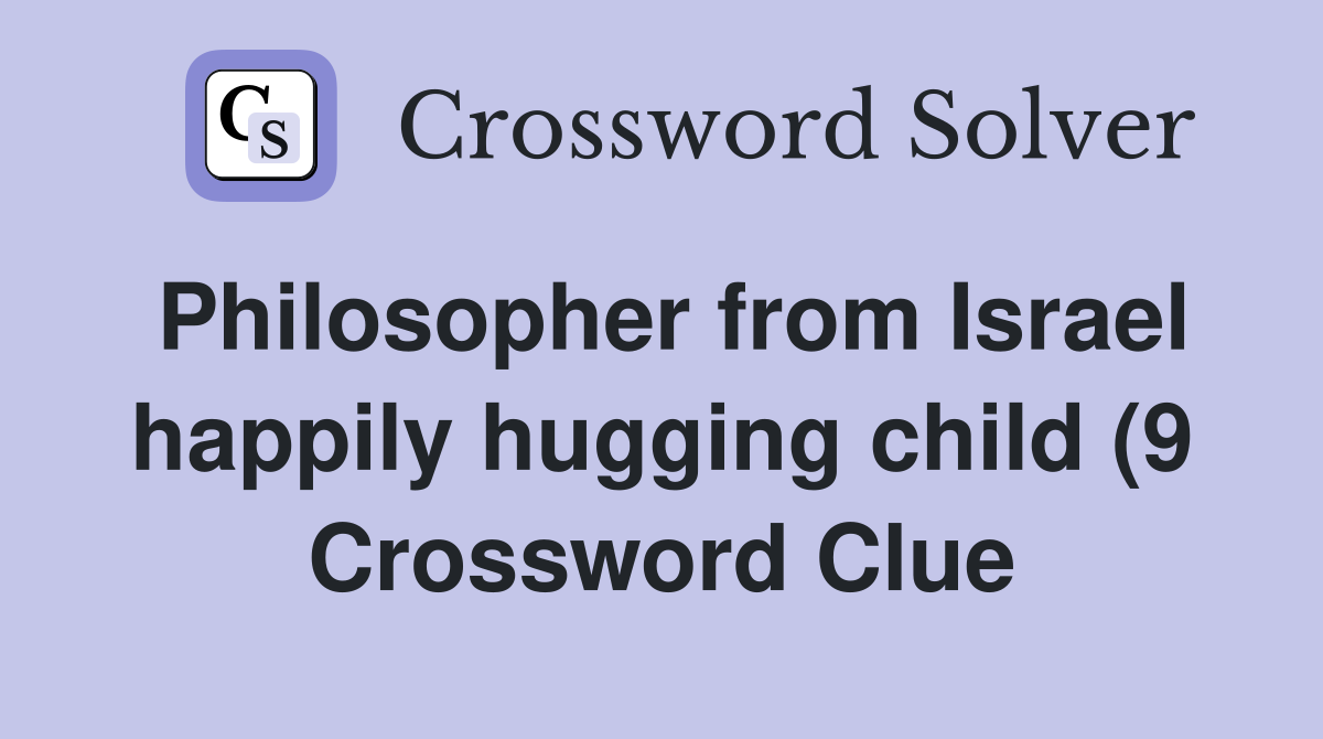 Philosopher from Israel happily hugging child (9) Crossword Clue Philosopher from Israel happily hugging child (9) Crossword Clue