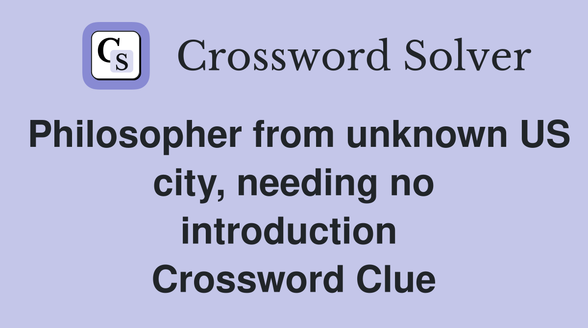 Philosopher from unknown US city, needing no introduction  Crossword Clue