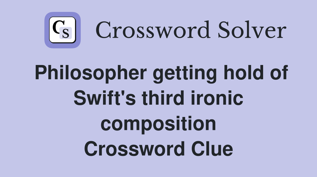 Philosopher getting hold of Swift's third ironic composition Crossword Clue