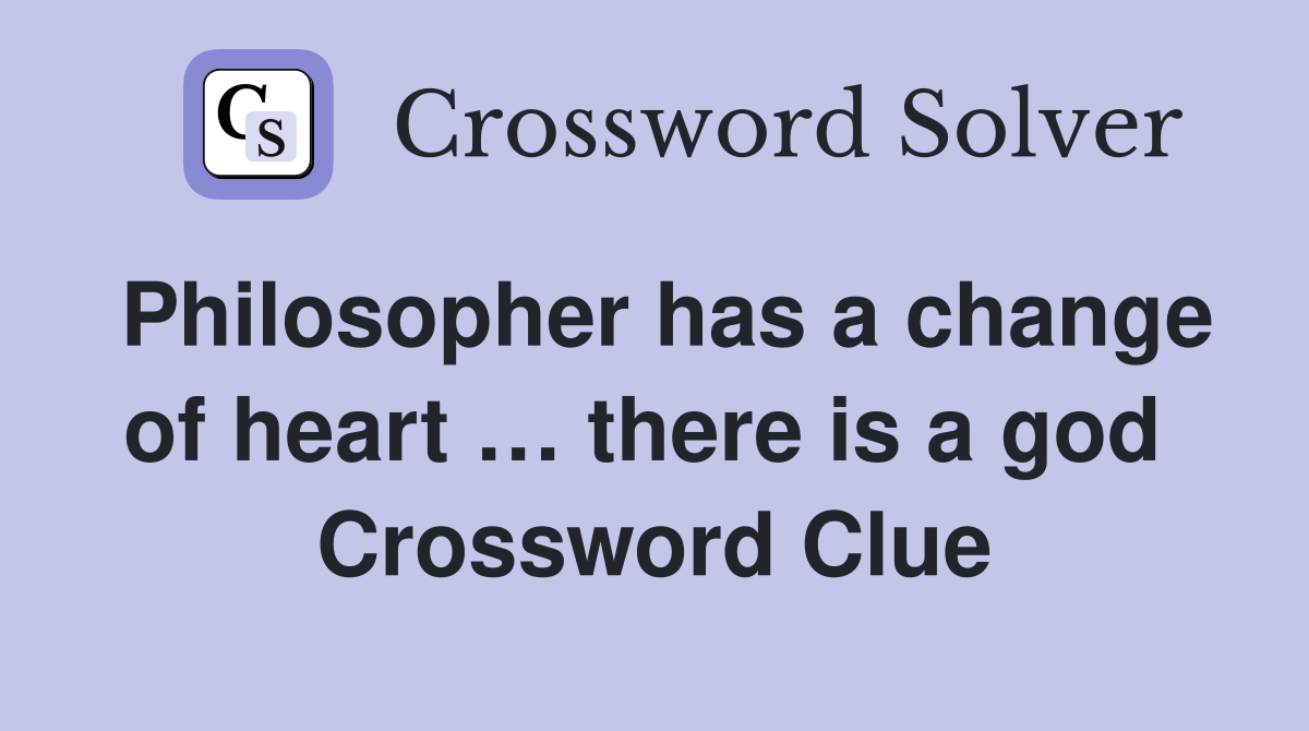 Philosopher has a change of heart … there is a god  Crossword Clue