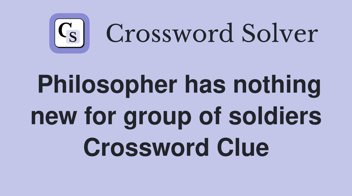 Philosopher has nothing new for group of soldiers Crossword Clue