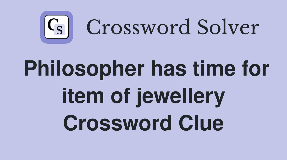 Philosopher has time for item of jewellery Crossword Clue