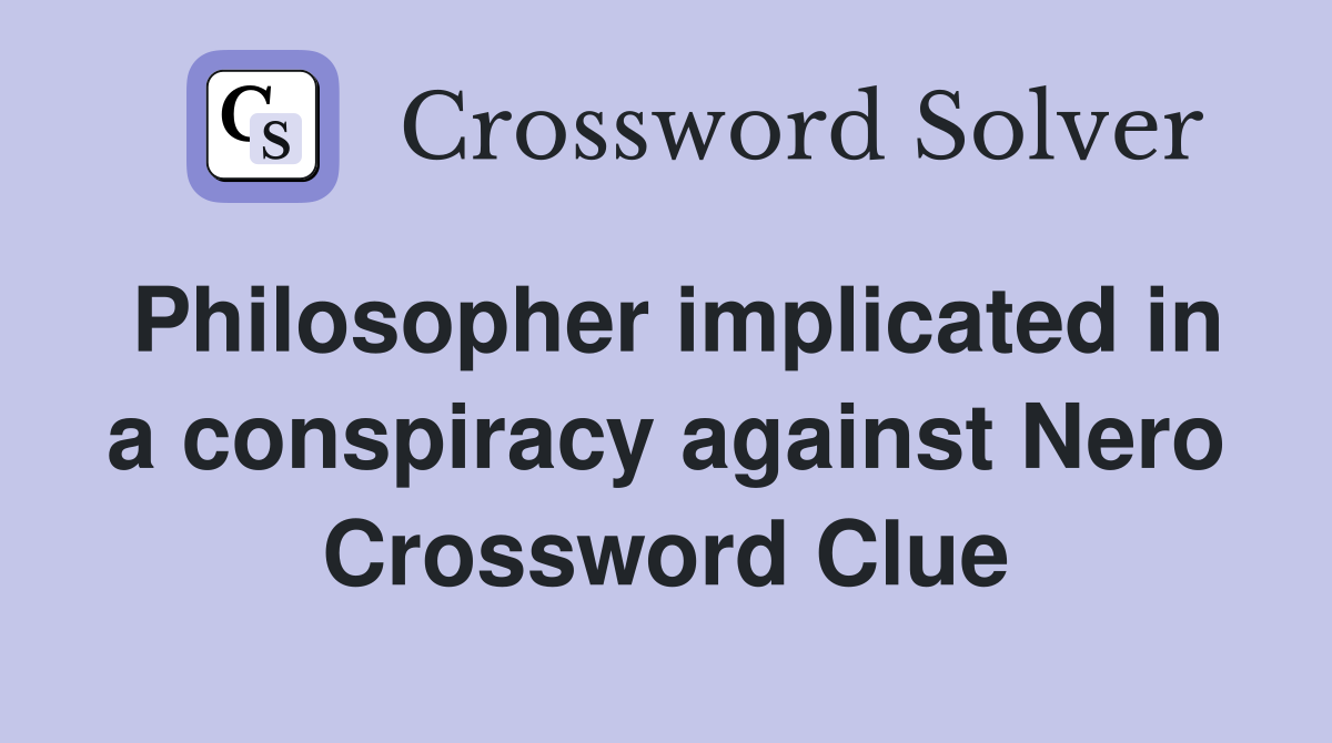 Philosopher implicated in a conspiracy against Nero Crossword Clue