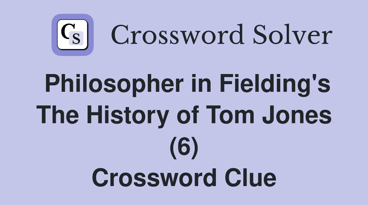 Philosopher in Fielding's The History of Tom Jones (6) Crossword Clue