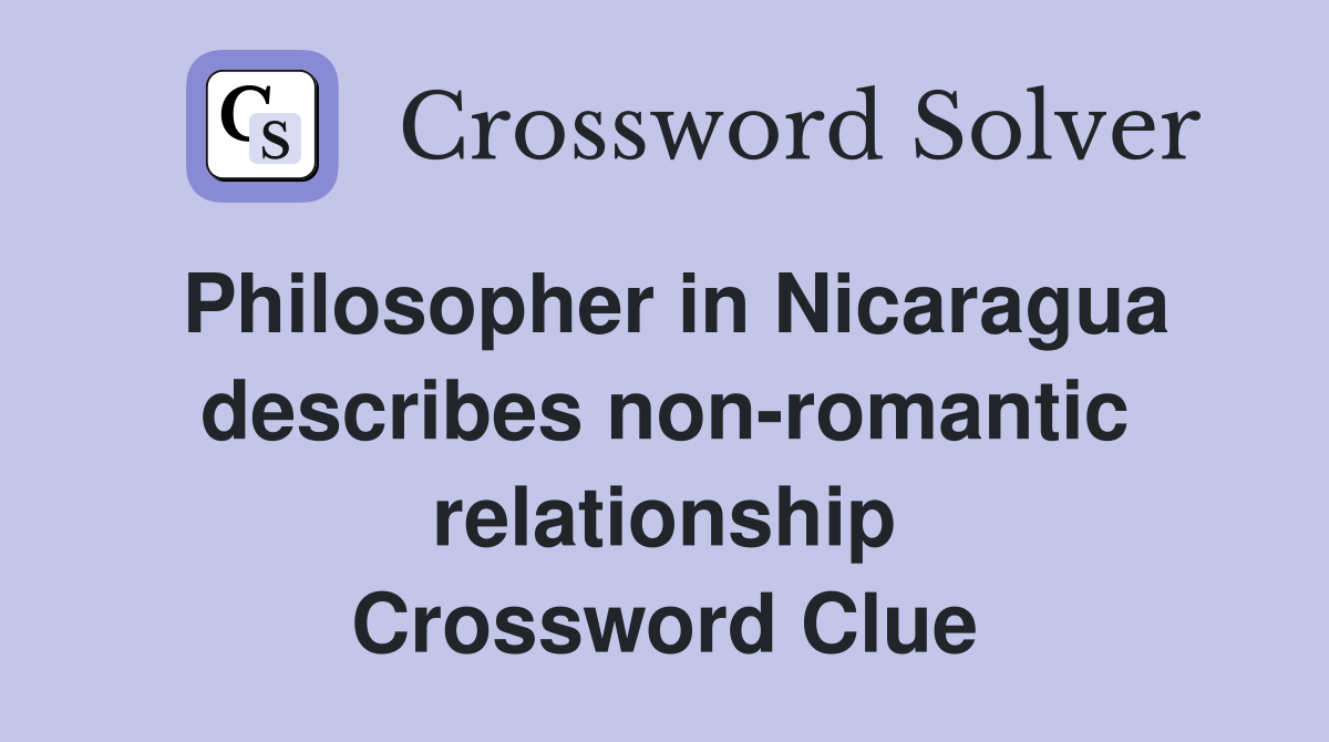 Philosopher in Nicaragua describes non-romantic relationship Crossword Clue