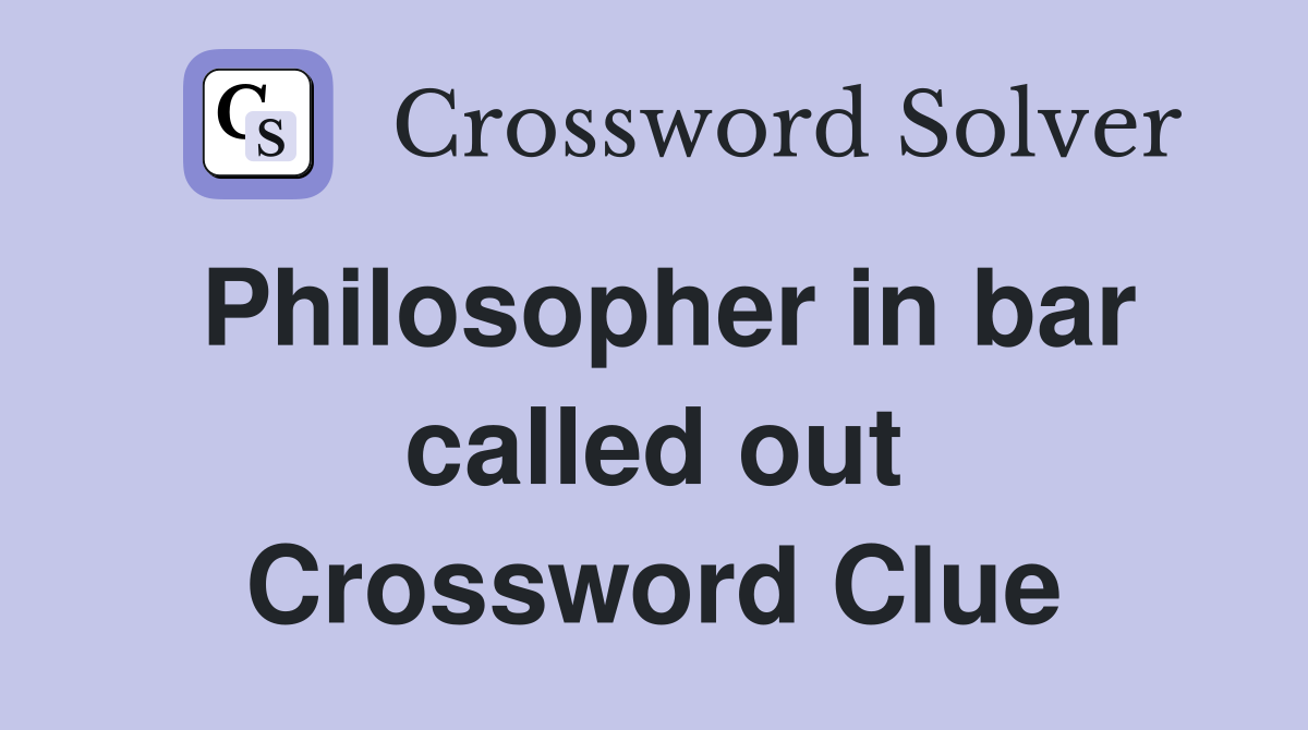 Philosopher in bar called out Crossword Clue