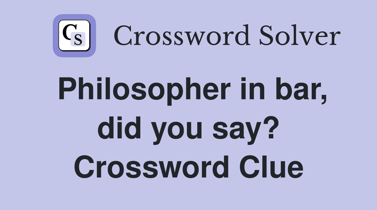 Philosopher in bar, did you say? Crossword Clue