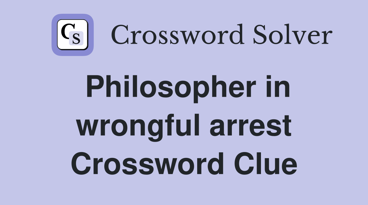 Philosopher in wrongful arrest Crossword Clue