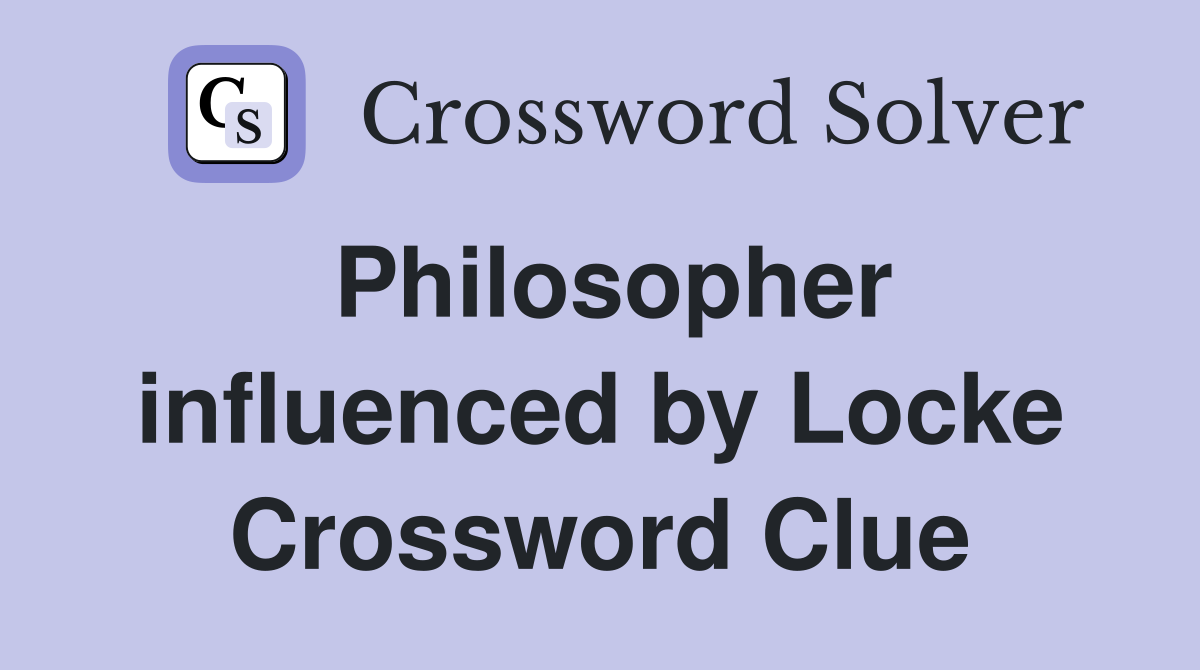 Philosopher influenced by Locke Crossword Clue