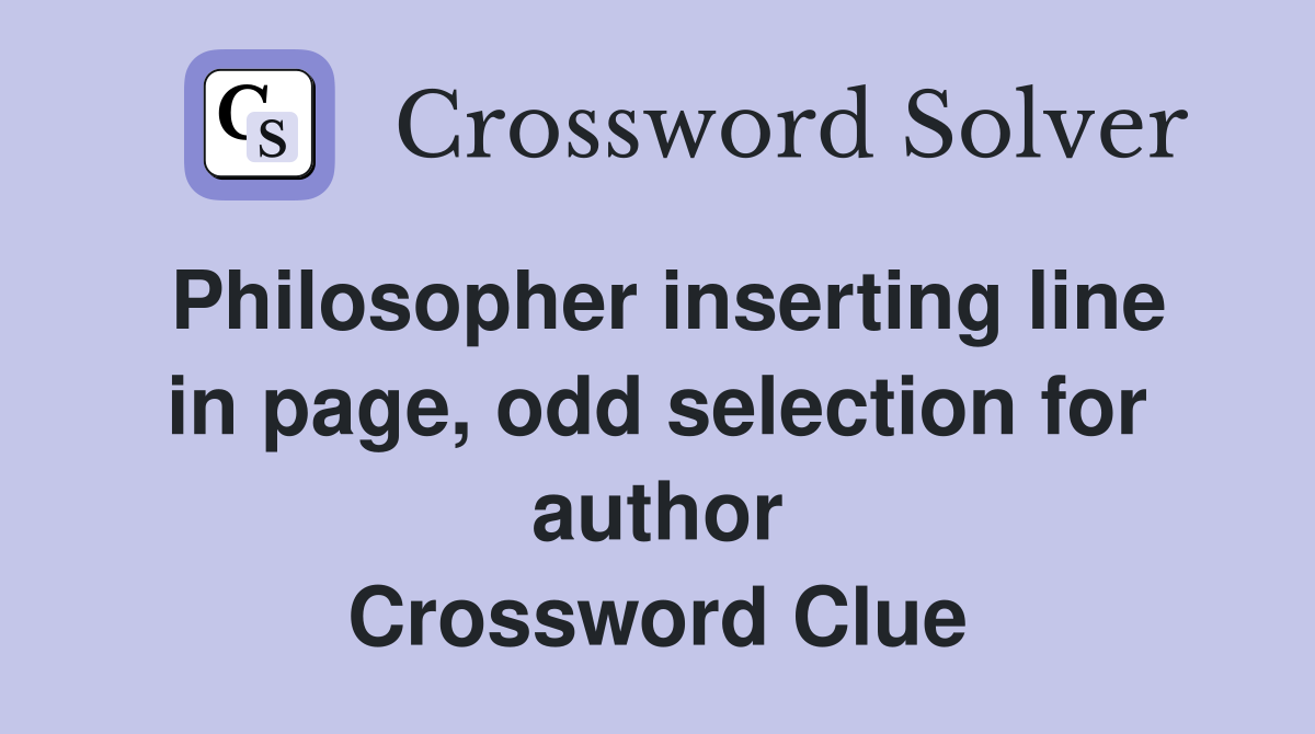 Philosopher inserting line in page, odd selection for author Crossword Clue