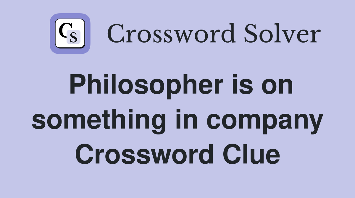 Philosopher is on something in company Crossword Clue