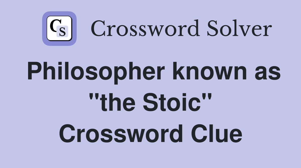 Philosopher known as "the Stoic" Crossword Clue