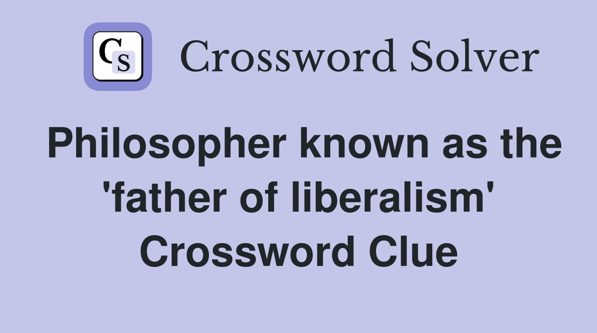 Philosopher known as the 'father of liberalism' Crossword Clue