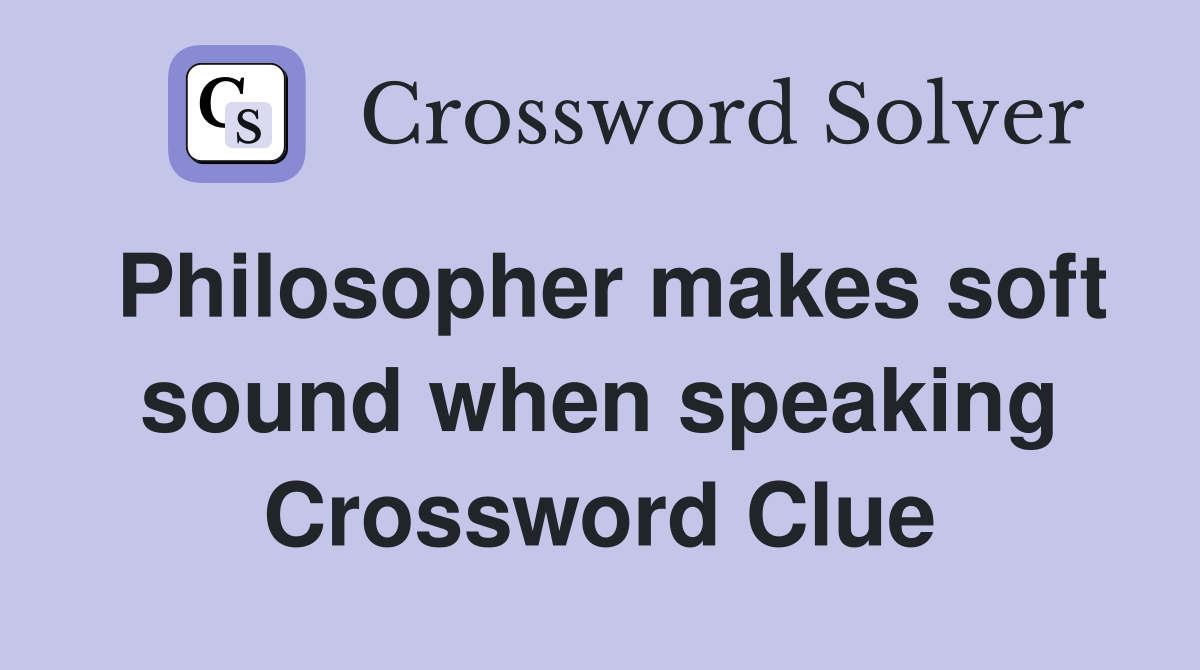 Philosopher makes soft sound when speaking Crossword Clue