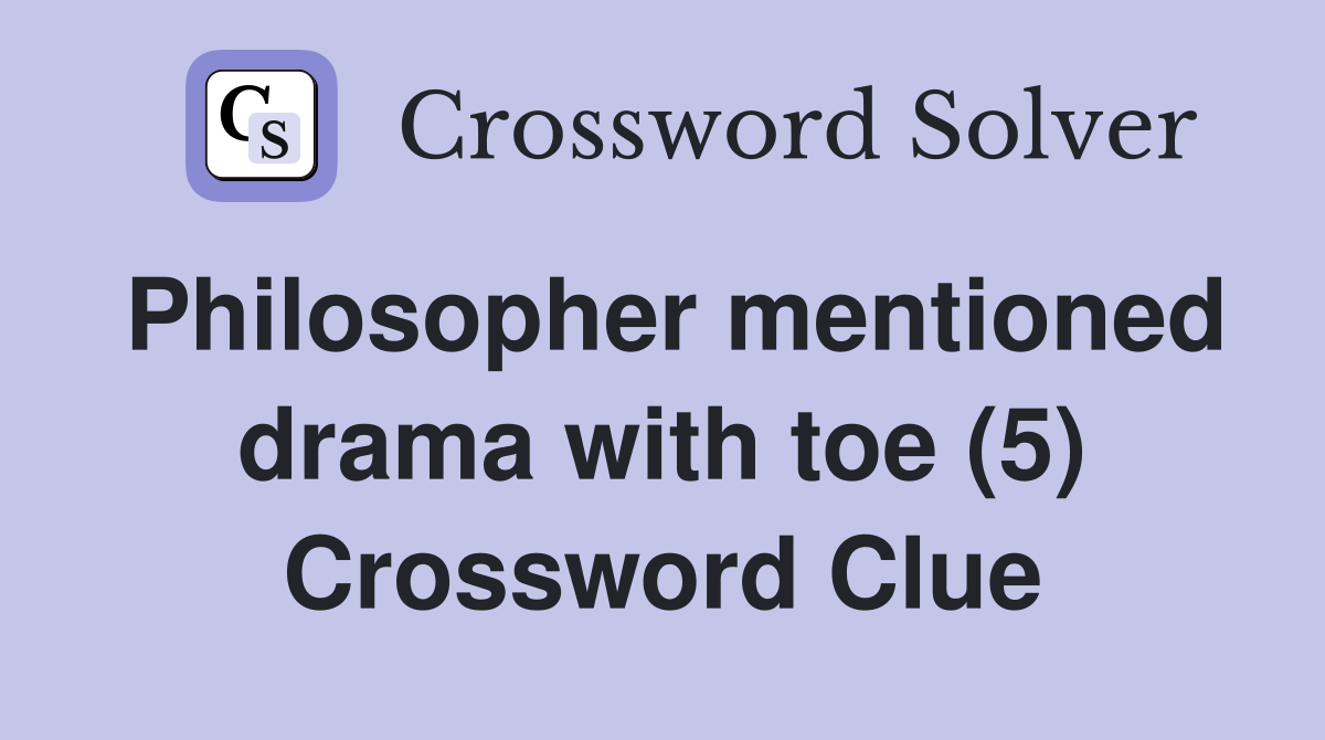 Philosopher mentioned drama with toe (5) Crossword Clue