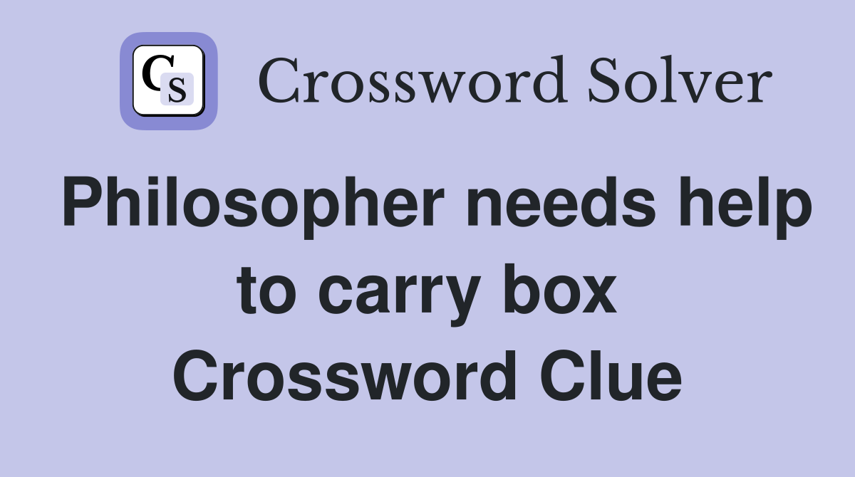Philosopher needs help to carry box Crossword Clue