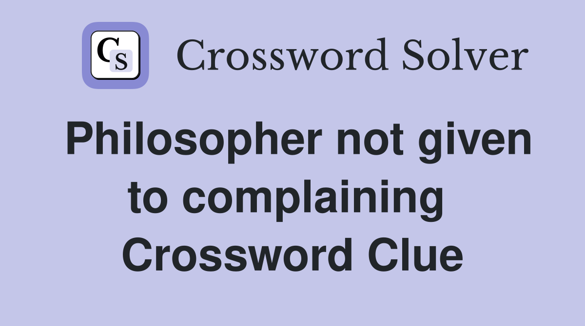 Philosopher not given to complaining  Crossword Clue